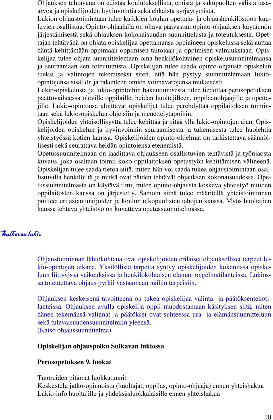 Opinto-ohjaajalla on oltava päävastuu opinto-ohjauksen käytännön järjestämisestä sekä ohjauksen kokonaisuuden suunnittelusta ja toteutuksesta.