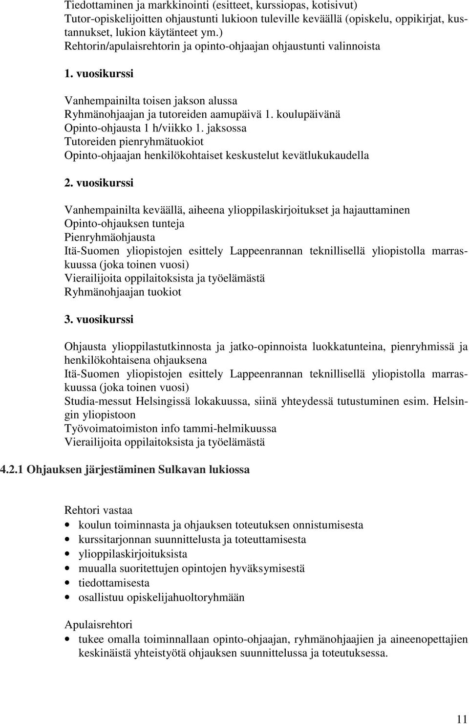 koulupäivänä Opinto-ohjausta 1 h/viikko 1. jaksossa Tutoreiden pienryhmätuokiot Opinto-ohjaajan henkilökohtaiset keskustelut kevätlukukaudella 2.