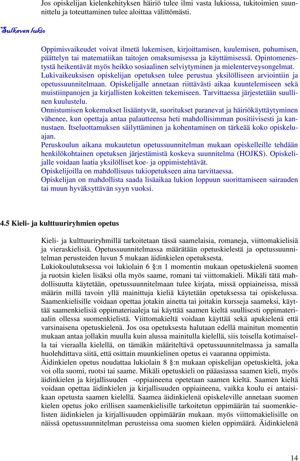 Opintomenestystä heikentävät myös heikko sosiaalinen selviytyminen ja mielenterveysongelmat. Lukivaikeuksisen opiskelijan opetuksen tulee perustua yksilölliseen arviointiin ja opetussuunnitelmaan.