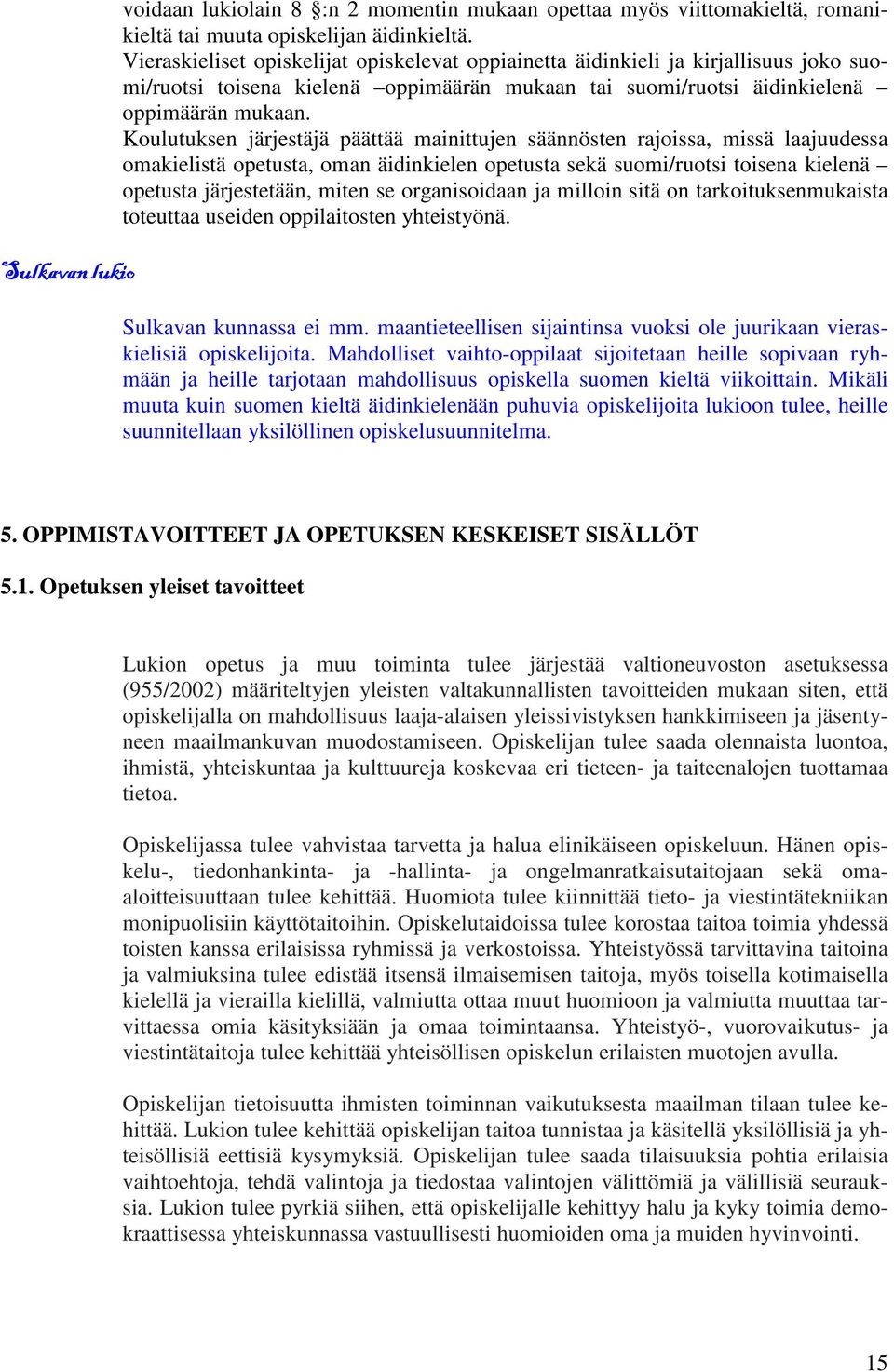 Koulutuksen järjestäjä päättää mainittujen säännösten rajoissa, missä laajuudessa omakielistä opetusta, oman äidinkielen opetusta sekä suomi/ruotsi toisena kielenä opetusta järjestetään, miten se