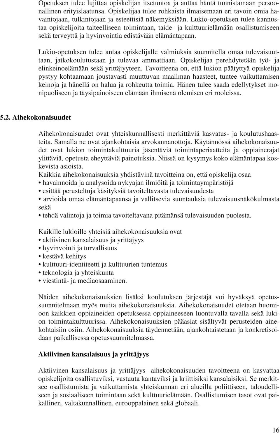 Lukio-opetuksen tulee kannustaa opiskelijoita taiteelliseen toimintaan, taide- ja kulttuurielämään osallistumiseen sekä terveyttä ja hyvinvointia edistävään elämäntapaan.