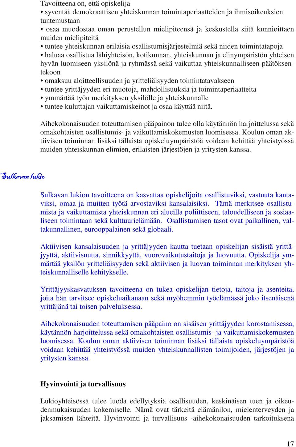 hyvän luomiseen yksilönä ja ryhmässä sekä vaikuttaa yhteiskunnalliseen päätöksentekoon omaksuu aloitteellisuuden ja yritteliäisyyden toimintatavakseen tuntee yrittäjyyden eri muotoja, mahdollisuuksia