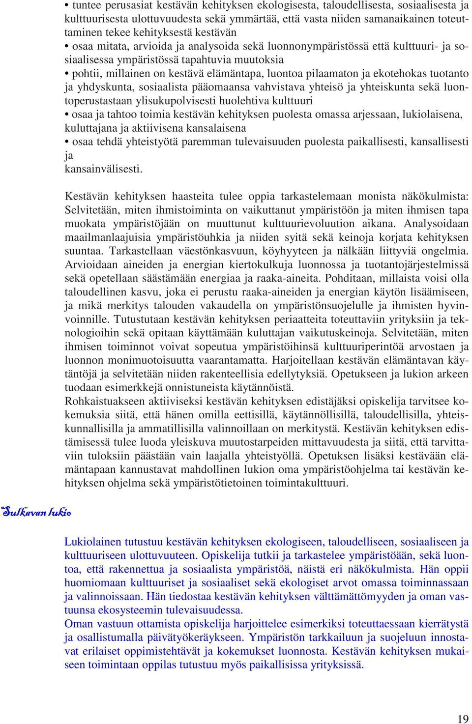 pilaamaton ja ekotehokas tuotanto ja yhdyskunta, sosiaalista pääomaansa vahvistava yhteisö ja yhteiskunta sekä luontoperustastaan ylisukupolvisesti huolehtiva kulttuuri osaa ja tahtoo toimia kestävän