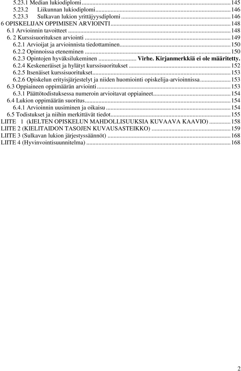 .. 152 6.2.5 Itsenäiset kurssisuoritukset... 153 6.2.6 Opiskelun erityisjärjestelyt ja niiden huomiointi opiskelija-arvioinnissa... 153 6.3 Oppiaineen oppimäärän arviointi... 153 6.3.1 Päättötodistuksessa numeroin arvioitavat oppiaineet.