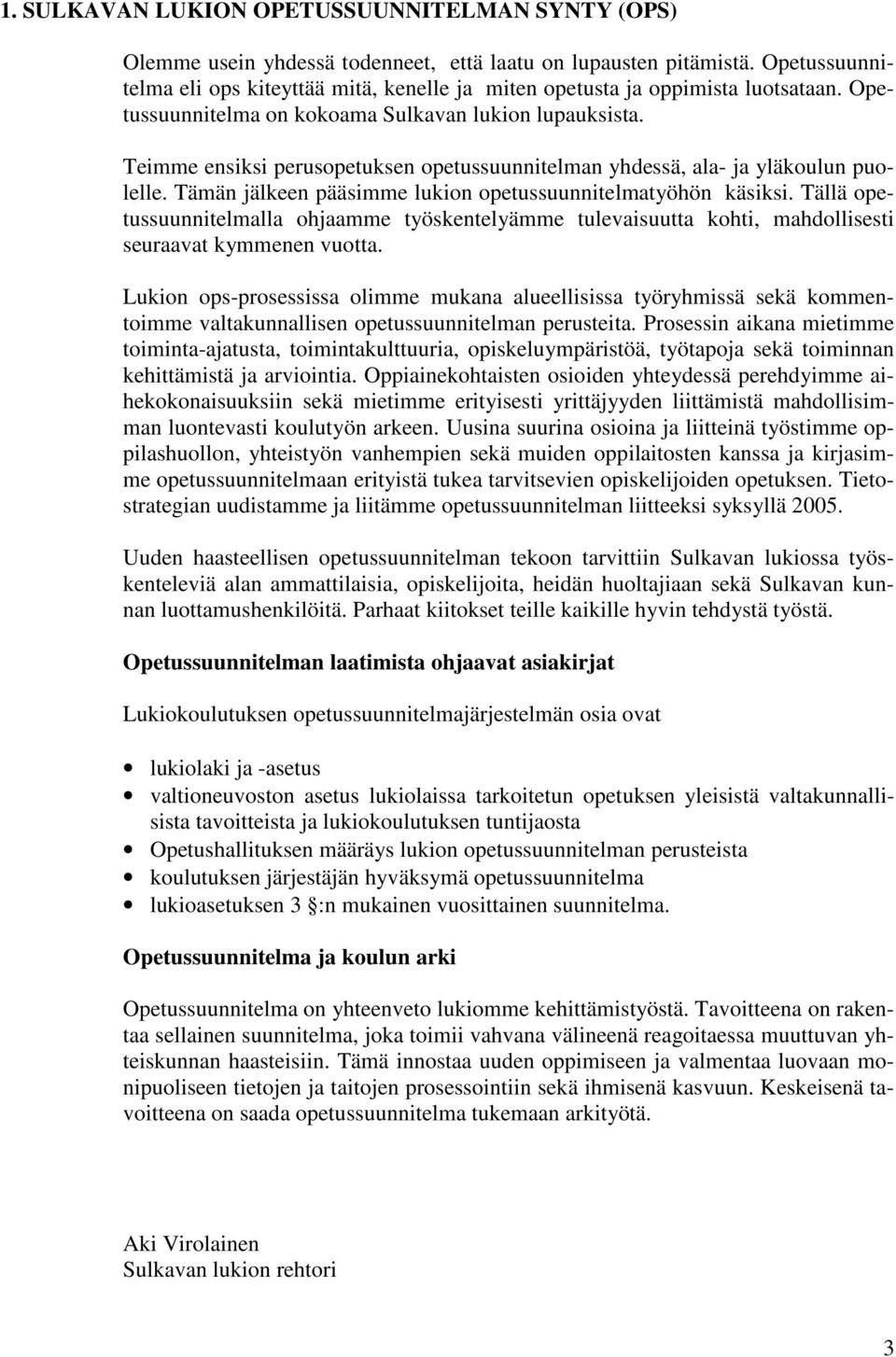 Teimme ensiksi perusopetuksen opetussuunnitelman yhdessä, ala- ja yläkoulun puolelle. Tämän jälkeen pääsimme lukion opetussuunnitelmatyöhön käsiksi.