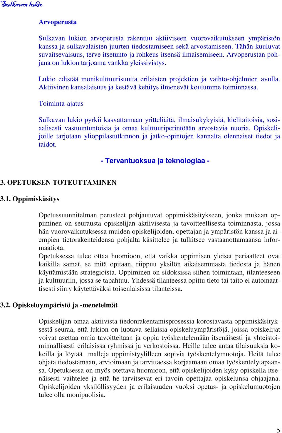 Lukio edistää monikulttuurisuutta erilaisten projektien ja vaihto-ohjelmien avulla. Aktiivinen kansalaisuus ja kestävä kehitys ilmenevät koulumme toiminnassa.