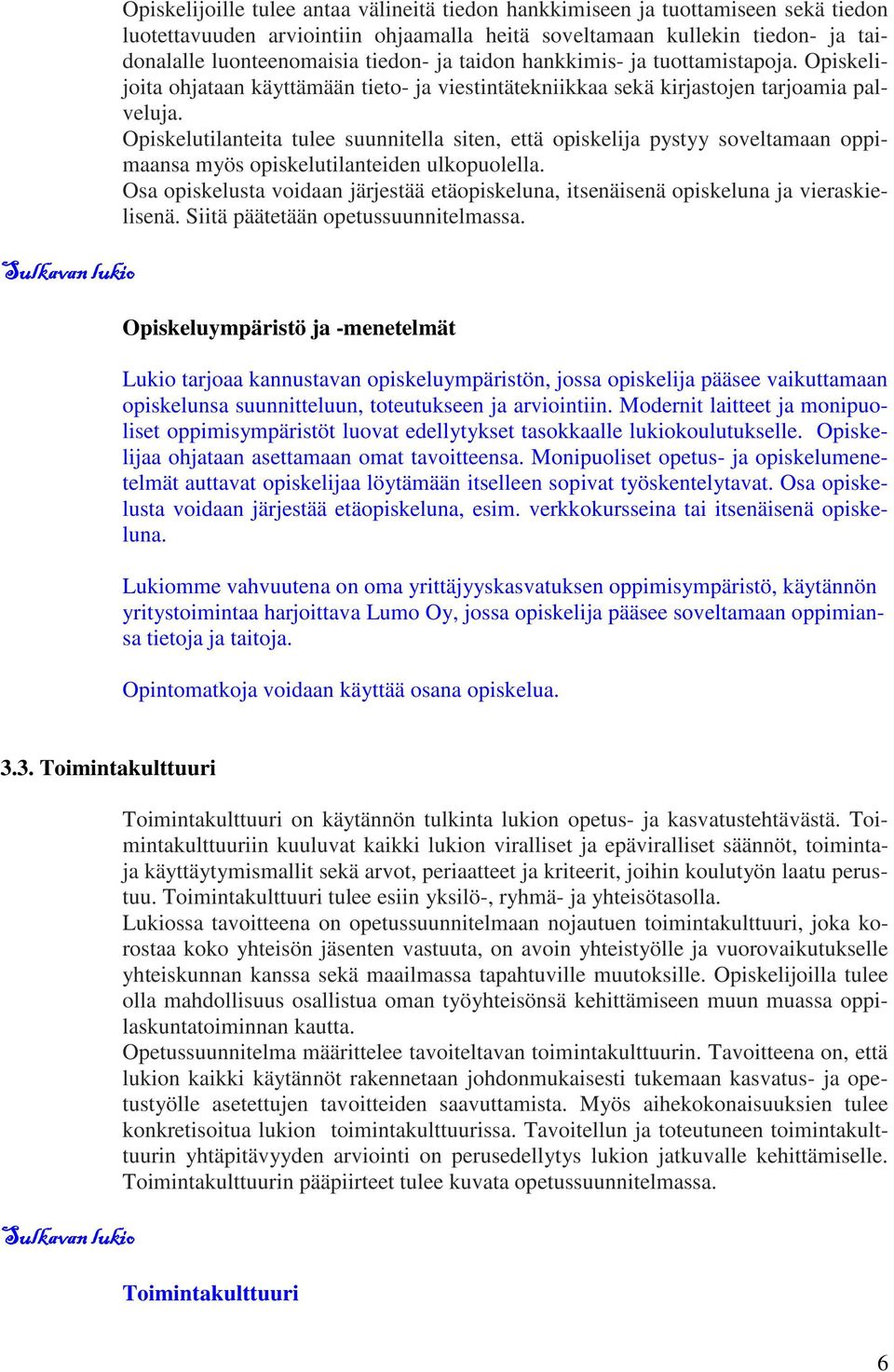 Opiskelutilanteita tulee suunnitella siten, että opiskelija pystyy soveltamaan oppimaansa myös opiskelutilanteiden ulkopuolella.