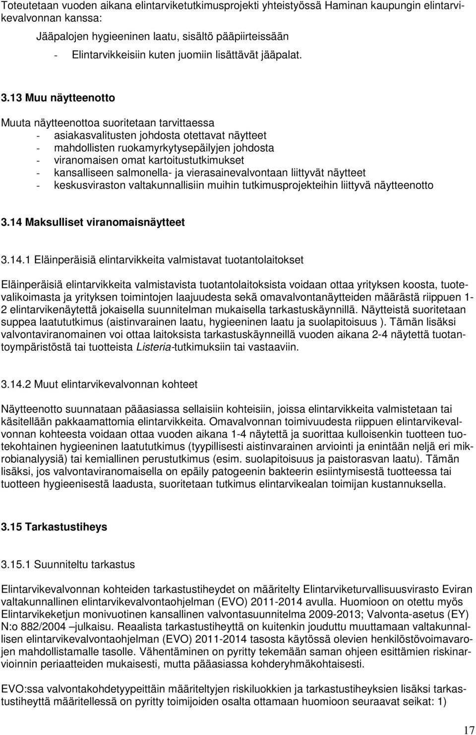 13 Muu näytteenotto Muuta näytteenottoa suoritetaan tarvittaessa - asiakasvalitusten johdosta otettavat näytteet - mahdollisten ruokamyrkytysepäilyjen johdosta - viranomaisen omat