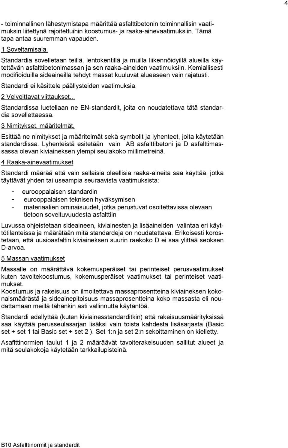 Kemiallisesti modifioiduilla sideaineilla tehdyt massat kuuluvat alueeseen vain rajatusti. Standardi ei käsittele päällysteiden vaatimuksia. 2 Velvoittavat viittaukset.
