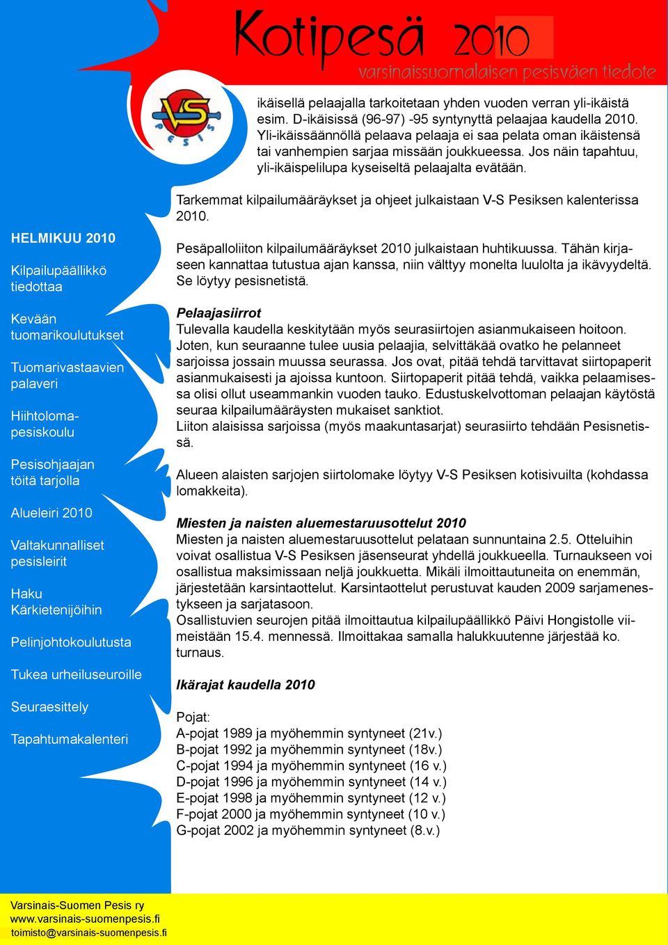 Tarkemmat kilpailumääräykset ja ohjeet julkaistaan V-S Pesiksen kalenterissa 2010. Pesäpalloliiton kilpailumääräykset 2010 julkaistaan huhtikuussa.