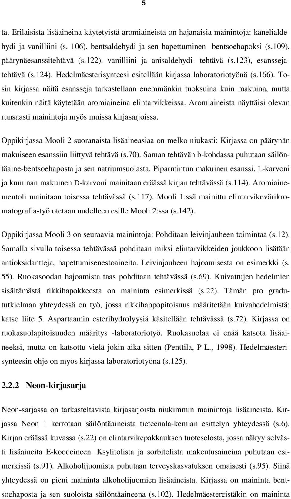 Tosin kirjassa näitä esansseja tarkastellaan enemmänkin tuoksuina kuin makuina, mutta kuitenkin näitä käytetään aromiaineina elintarvikkeissa.