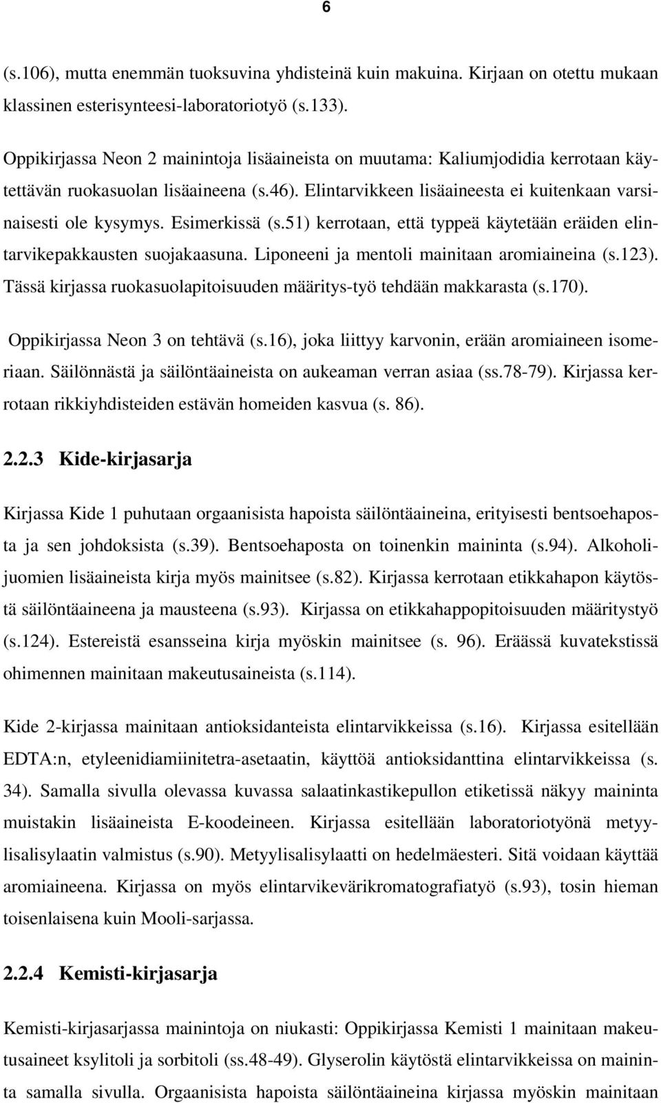 Esimerkissä (s.51) kerrotaan, että typpeä käytetään eräiden elintarvikepakkausten suojakaasuna. Liponeeni ja mentoli mainitaan aromiaineina (s.123).