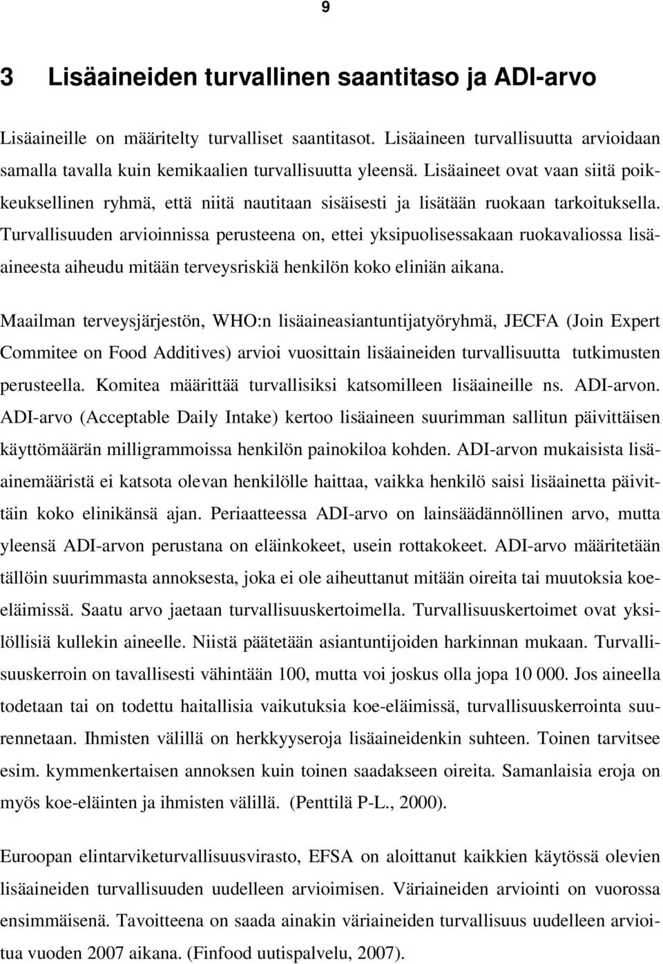 Turvallisuuden arvioinnissa perusteena on, ettei yksipuolisessakaan ruokavaliossa lisäaineesta aiheudu mitään terveysriskiä henkilön koko eliniän aikana.