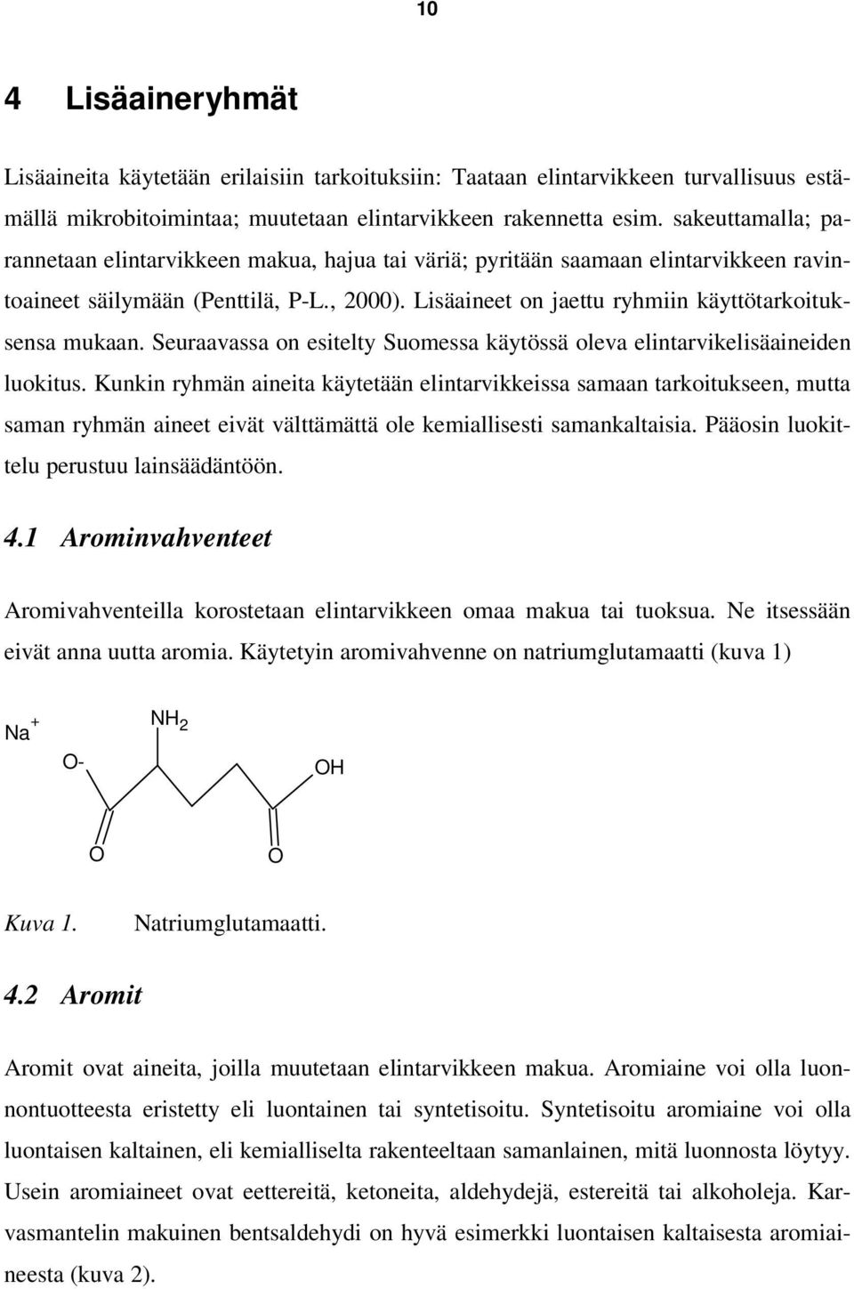 Lisäaineet on jaettu ryhmiin käyttötarkoituksensa mukaan. Seuraavassa on esitelty Suomessa käytössä oleva elintarvikelisäaineiden luokitus.