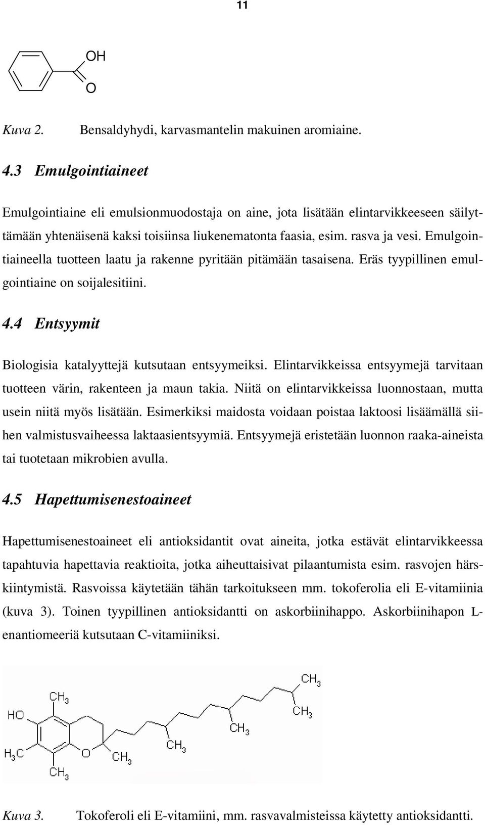 Emulgointiaineella tuotteen laatu ja rakenne pyritään pitämään tasaisena. Eräs tyypillinen emulgointiaine on soijalesitiini. 4.4 Entsyymit Biologisia katalyyttejä kutsutaan entsyymeiksi.