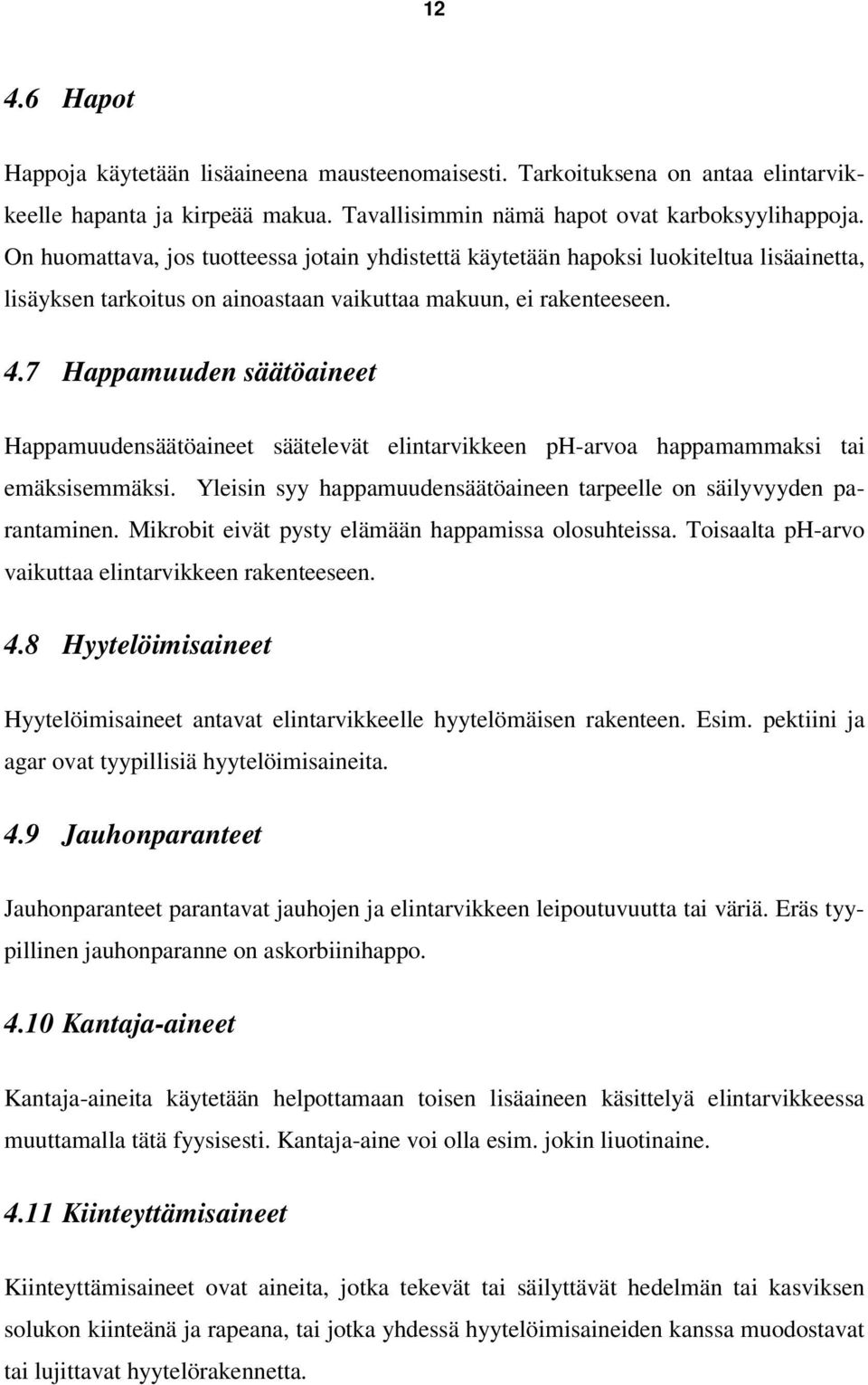 7 Happamuuden säätöaineet Happamuudensäätöaineet säätelevät elintarvikkeen ph-arvoa happamammaksi tai emäksisemmäksi. Yleisin syy happamuudensäätöaineen tarpeelle on säilyvyyden parantaminen.