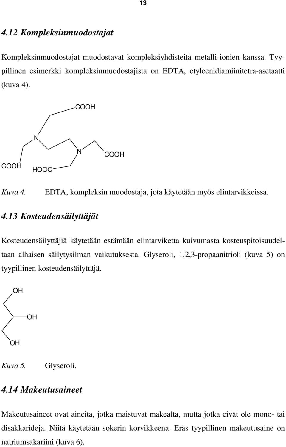 . CH N CH HC N CH Kuva 4. EDTA, kompleksin muodostaja, jota käytetään myös elintarvikkeissa. 4.13 Kosteudensäilyttäjät Kosteudensäilyttäjiä käytetään estämään elintarviketta kuivumasta kosteuspitoisuudeltaan alhaisen säilytysilman vaikutuksesta.