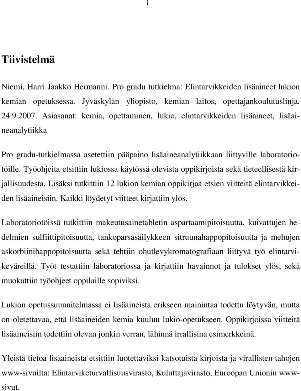 Työohjeita etsittiin lukiossa käytössä olevista oppikirjoista sekä tieteellisestä kirjallisuudesta. Lisäksi tutkittiin 12 lukion kemian oppikirjaa etsien viitteitä elintarvikkeiden lisäaineisiin.