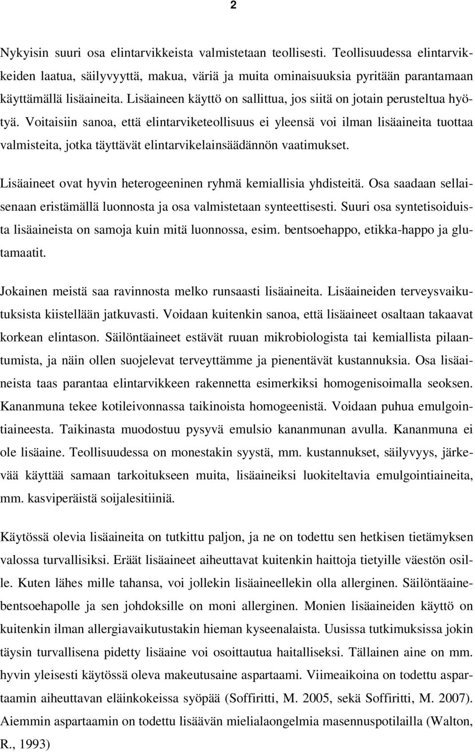 Voitaisiin sanoa, että elintarviketeollisuus ei yleensä voi ilman lisäaineita tuottaa valmisteita, jotka täyttävät elintarvikelainsäädännön vaatimukset.