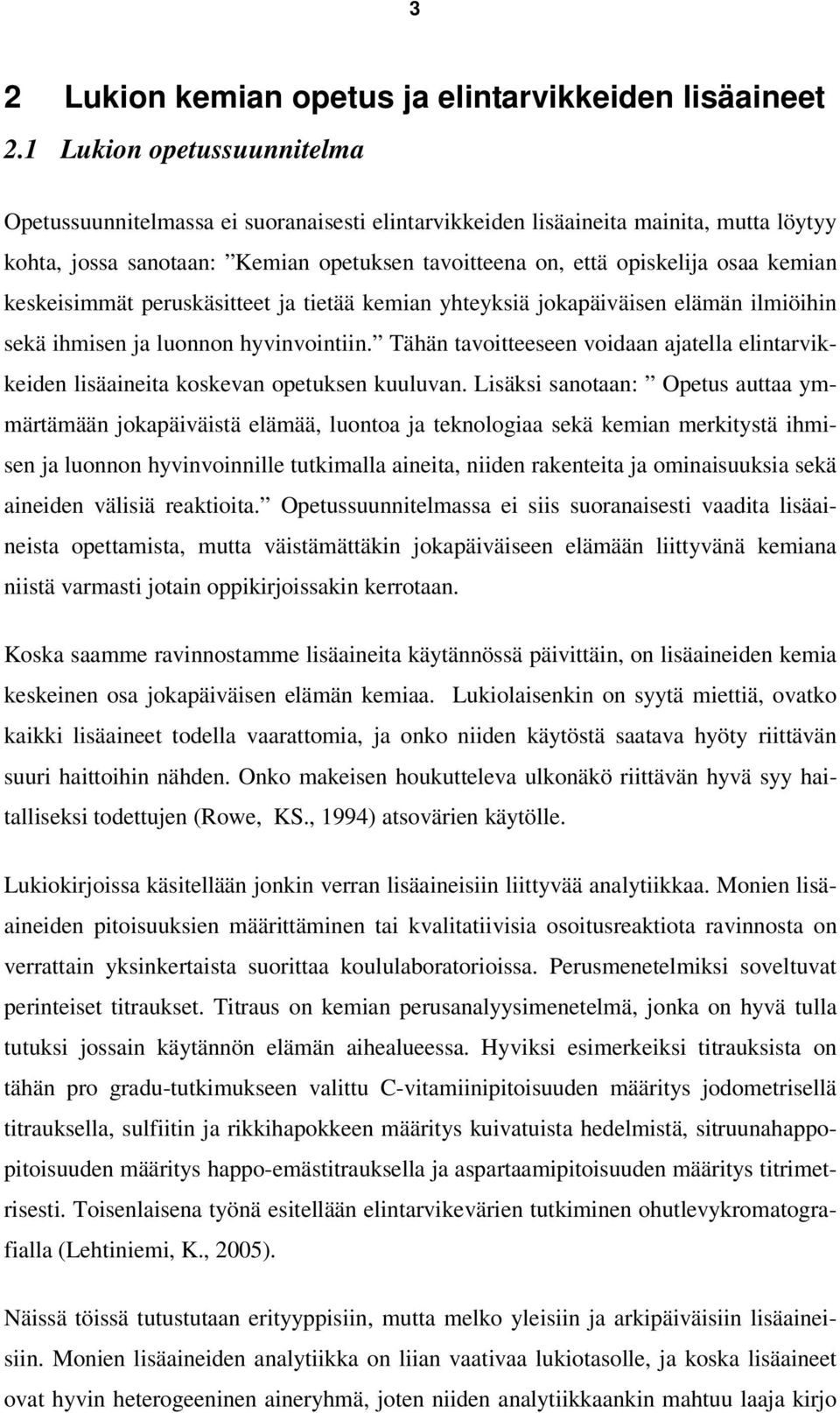 keskeisimmät peruskäsitteet ja tietää kemian yhteyksiä jokapäiväisen elämän ilmiöihin sekä ihmisen ja luonnon hyvinvointiin.