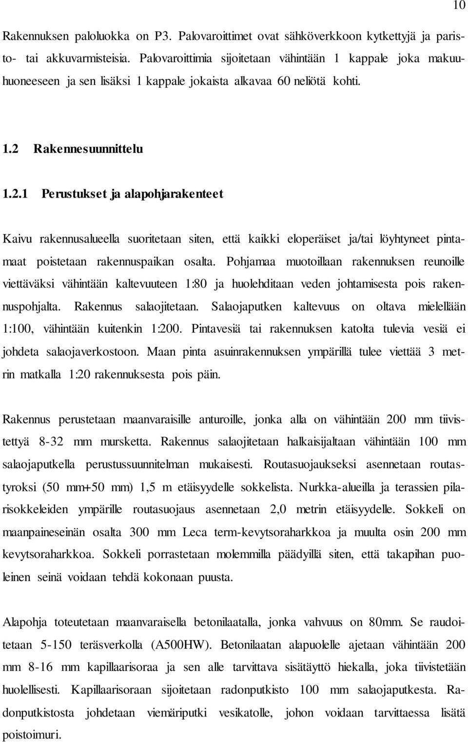 Rakennesuunnittelu 1.2.1 Perustukset ja alapohjarakenteet Kaivu rakennusalueella suoritetaan siten, että kaikki eloperäiset ja/tai löyhtyneet pintamaat poistetaan rakennuspaikan osalta.