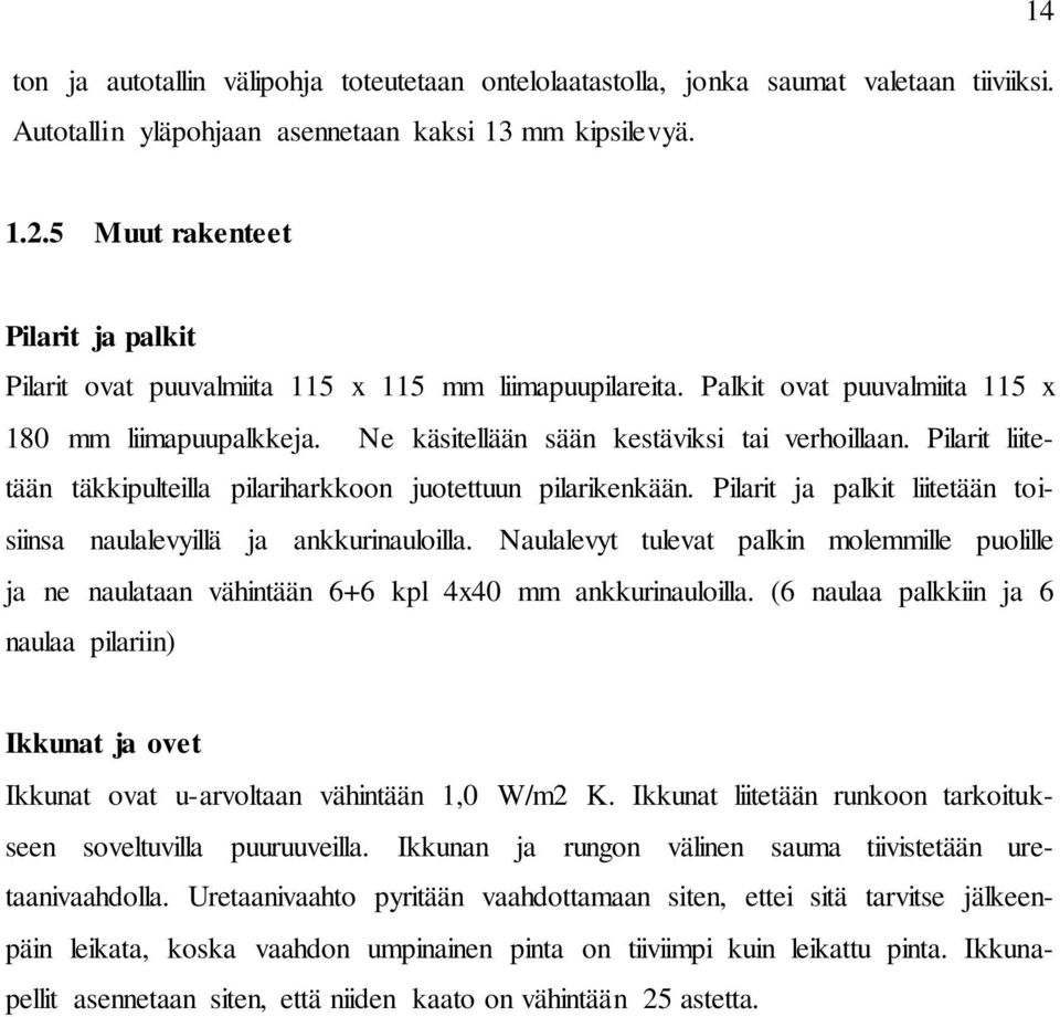 Pilarit liitetään täkkipulteilla pilariharkkoon juotettuun pilarikenkään. Pilarit ja palkit liitetään toisiinsa naulalevyillä ja ankkurinauloilla.