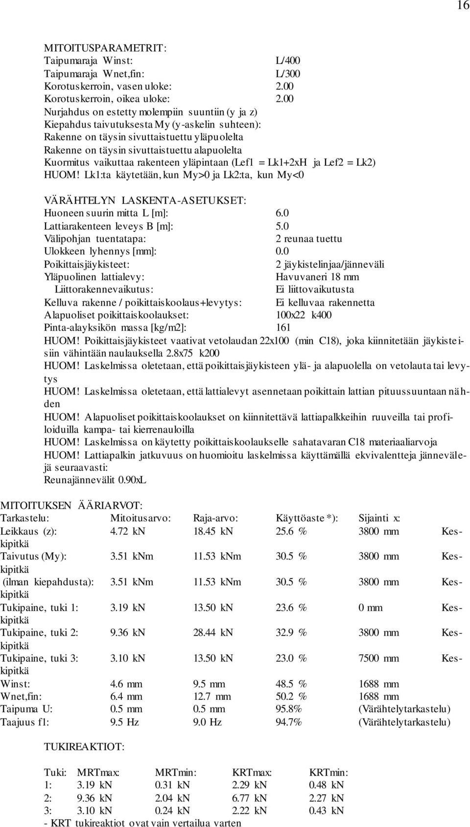 Kuormitus vaikuttaa rakenteen yläpintaan (Lef1 = Lk1+2xH ja Lef2 = Lk2) HUOM! Lk1:ta käytetään, kun My>0 ja Lk2:ta, kun My<0 VÄRÄHTELYN LASKENTA-ASETUKSET: Huoneen suurin mitta L [m]: 6.