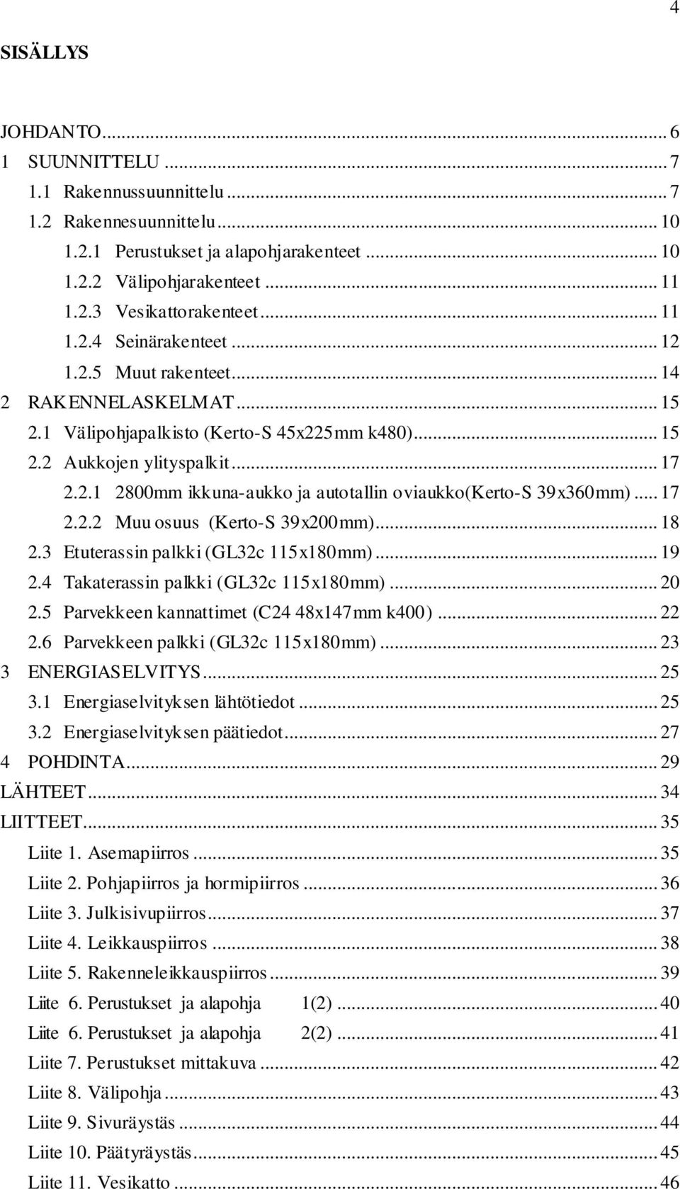 .. 17 2.2.2 Muu osuus (Kerto-S 39x200mm)... 18 2.3 Etuterassin palkki (GL32c 115x180mm)... 19 2.4 Takaterassin palkki (GL32c 115x180mm)... 20 2.5 Parvekkeen kannattimet (C24 48x147mm k400)... 22 2.