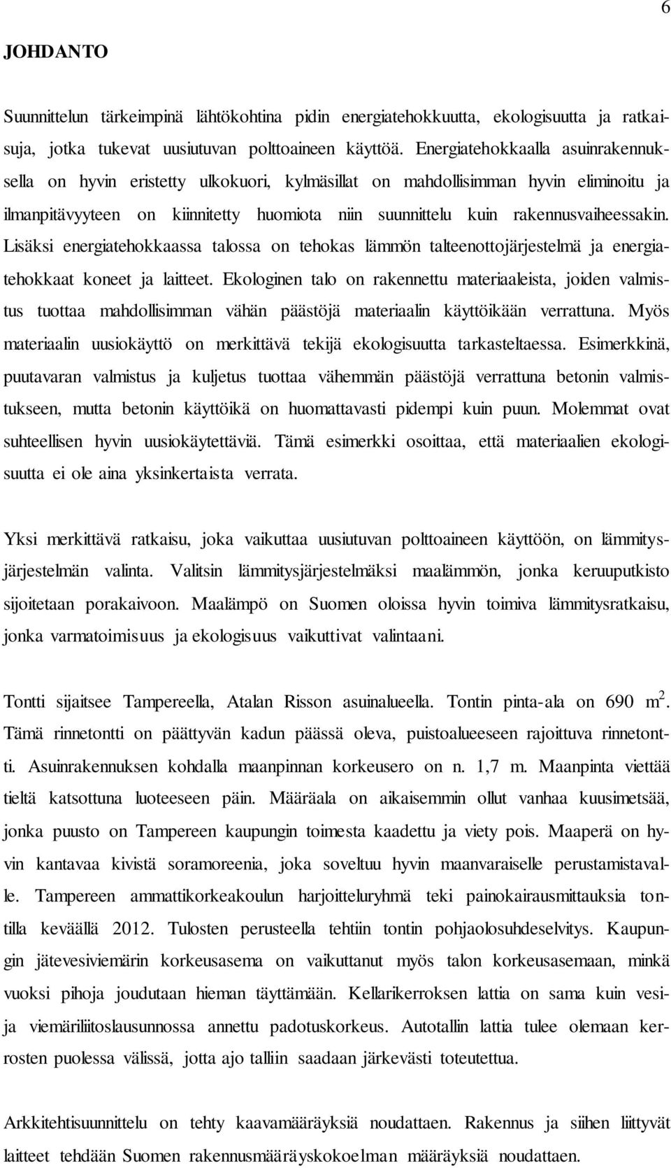 rakennusvaiheessakin. Lisäksi energiatehokkaassa talossa on tehokas lämmön talteenottojärjestelmä ja energiatehokkaat koneet ja laitteet.