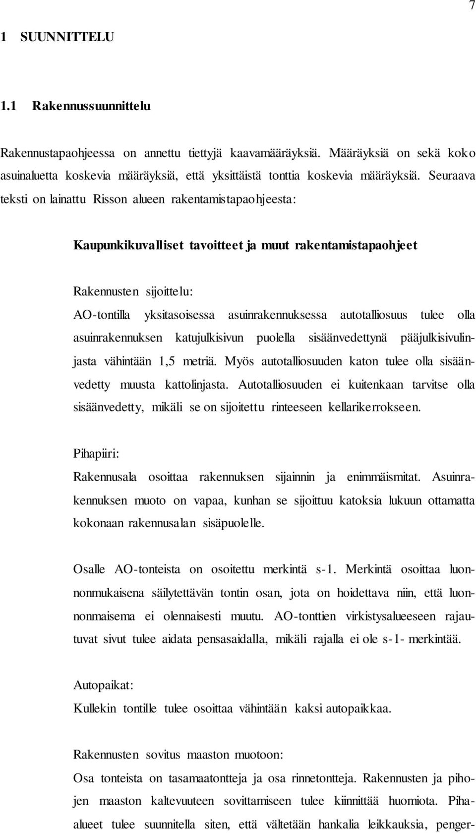 Seuraava teksti on lainattu Risson alueen rakentamistapaohjeesta: Kaupunkikuvalliset tavoitteet ja muut rakentamistapaohjeet Rakennusten sijoittelu: AO-tontilla yksitasoisessa asuinrakennuksessa