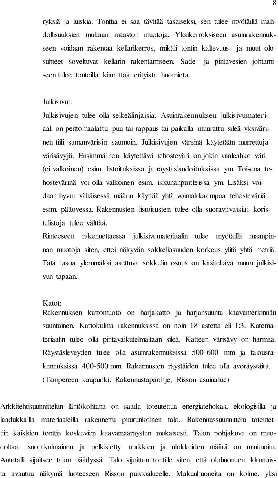 Sade- ja pintavesien johtamiseen tulee tonteilla kiinnittää erityistä huomiota. Julkisivut: Julkisivujen tulee olla selkeälinjaisia.