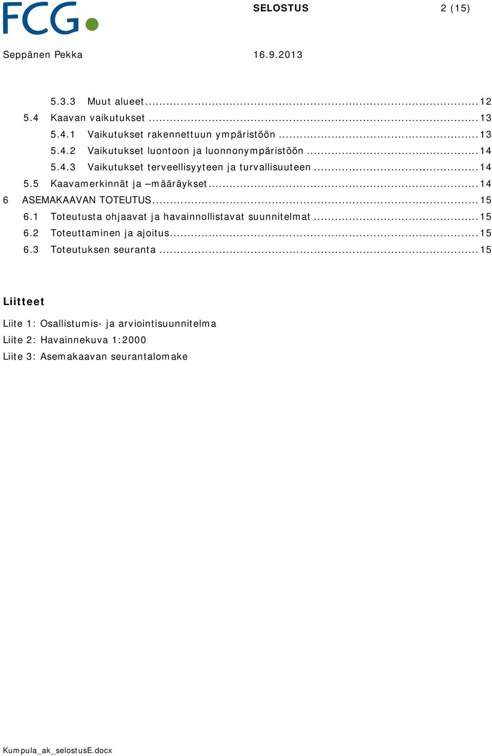 1 Toteutusta ohjaavat ja havainnollistavat suunnitelmat... 15 6.2 Toteuttaminen ja ajoitus... 15 6.3 Toteutuksen seuranta.