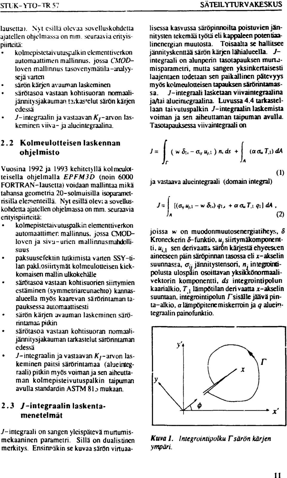 vastaan kohtisuoran normaalijännitysjakauman!a.1tas r elut särön kärjen edessä /-integraalin ja vastaavan Ä/-arvon laskeminen viiva- ja alueiniegraalina. 2.