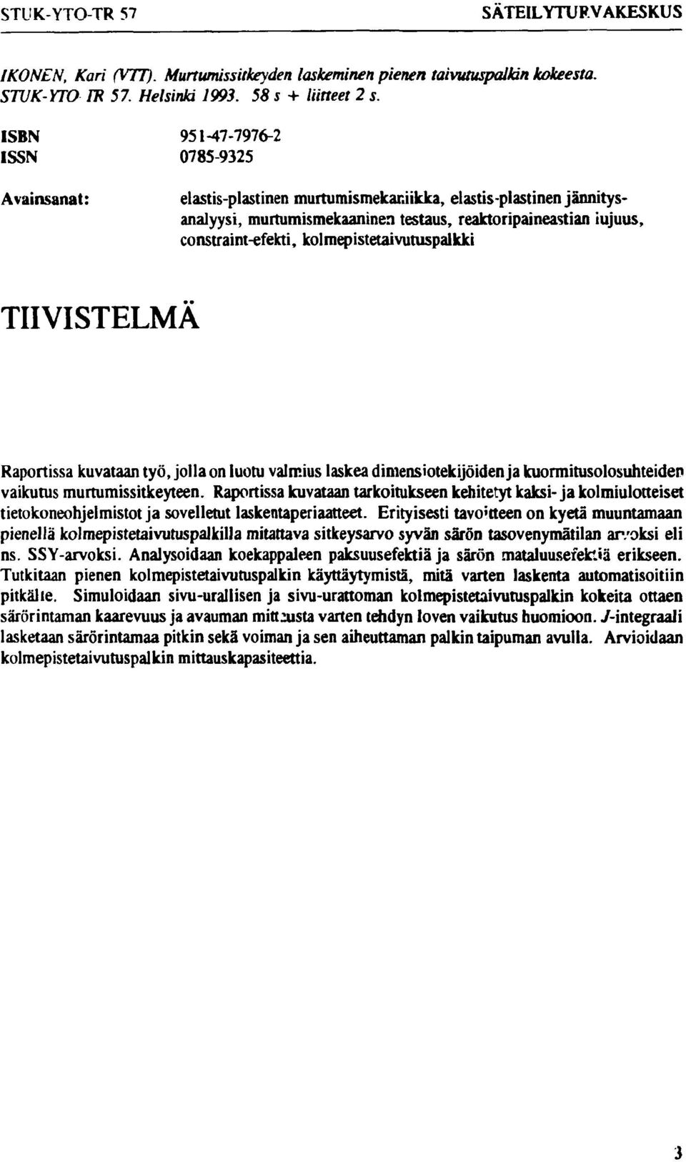 kolmepistetaivutuspalkki TIIVISTELMÄ Raportissa kuvataan työ, jolla on luotu valmius laskea dimensiotekijöiden ja kuormitusolosuhteiden vaikutus murtumissitkeyteen.