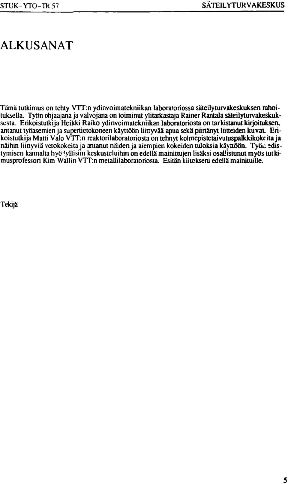 Erikoistutkija Heikki Raiko ydinvoimatekniikan laboratoriosta on tarkistanut kirjoituksen, antanut työasemien ja supertietokoneen käyttöön liittyvää apua sekä piirtänyt liitteiden kuvat