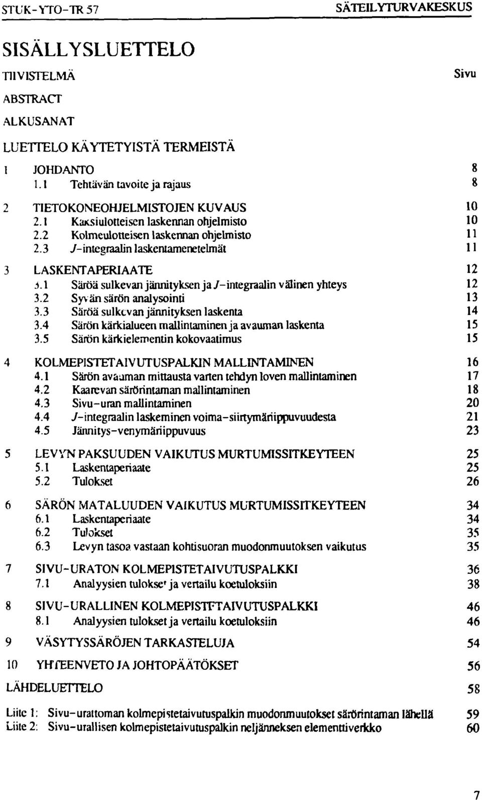 1 Säröä sulkevan jännityksen ja /-integraalin välinen yhteys 12 3.2 Syv än särön analysointi 13 3.3 Säröä sulkevan jännityksen laskenta 14 3.4 Särön kärkialueen mallintaminen ja avauman laskenta 15 3.