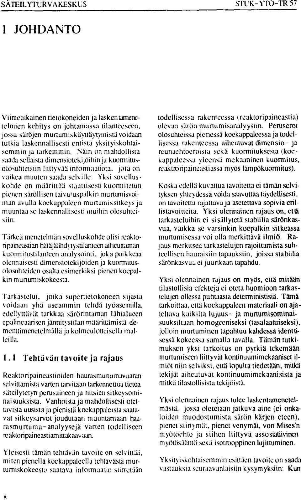 Näin on mahdollista saada sellaista dimensiotekijöihin ja kuormitusolosuhteisiin liittyvää informaatiota, jota on vaikea muuten saada selville.