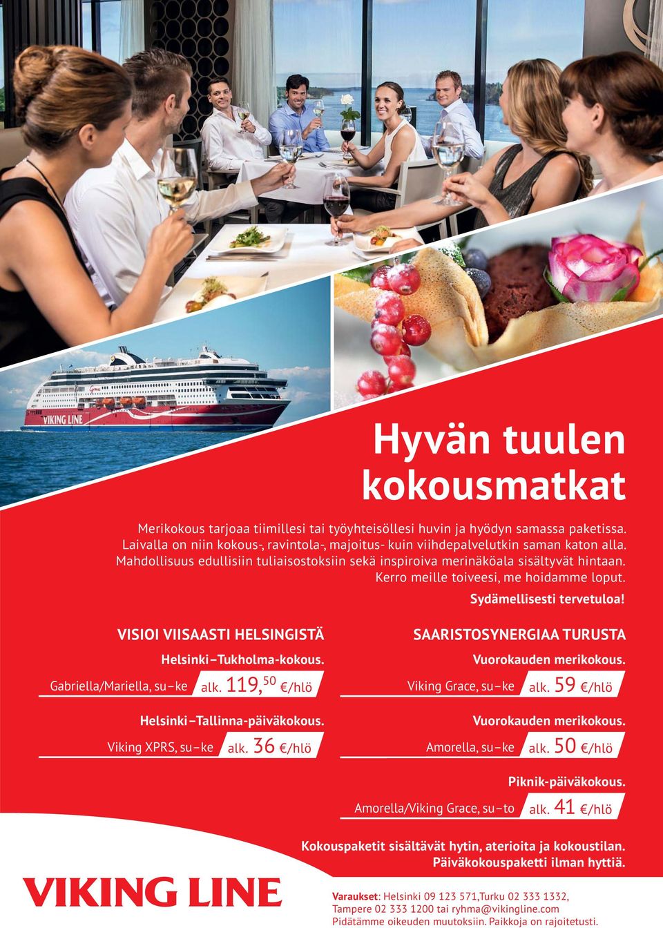 VISIOI VIISAASTI HELSINGISTÄ Helsinki Tukholma-kokous. SAARISTOSYNERGIAA TURUSTA Vuorokauden merikokous. Gabriella/Mariella, su ke alk. 119, 50 /hlö Viking Grace, su ke alk.