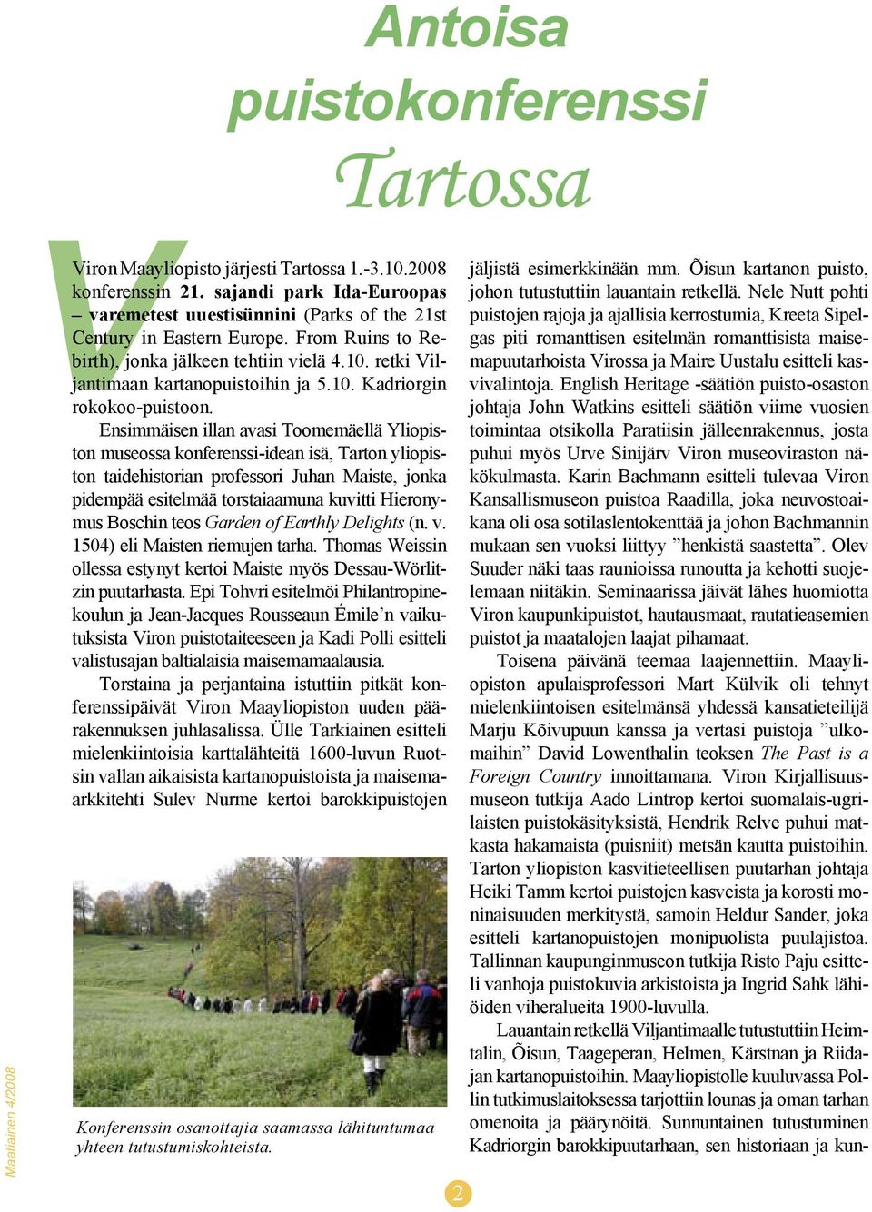 Ensimmäisen illan avasi Toomemäellä Yliopiston museossa konferenssi-idean isä, Tarton yliopiston taidehistorian professori Juhan Maiste, jonka pidempää esitelmää torstaiaamuna kuvitti Hieronymus