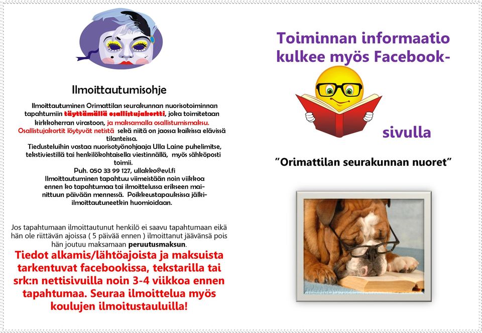 Tiedusteluihin vastaa nuorisotyönohjaaja Ulla Laine puhelimitse, tekstiviestillä tai henkilökohtaisella viestinnällä, myös sähköposti toimii. Puh. 050 33 99 127, ullakko@evl.
