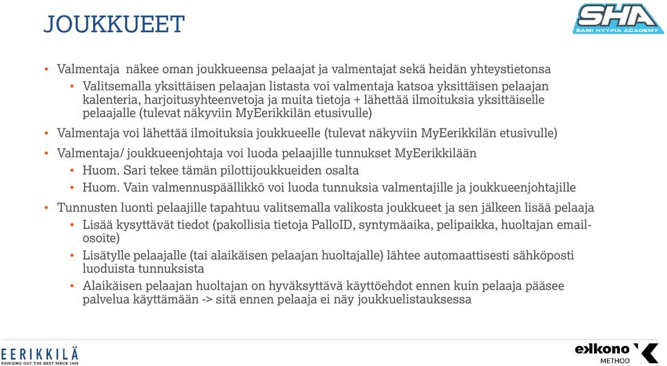 MyEerikkilän etusivulle) Valmentaja/ joukkueenjohtaja voi luoda pelaajille tunnukset MyEerikkilään Huom. Sari tekee tämän pilottijoukkueiden osalta Huom.