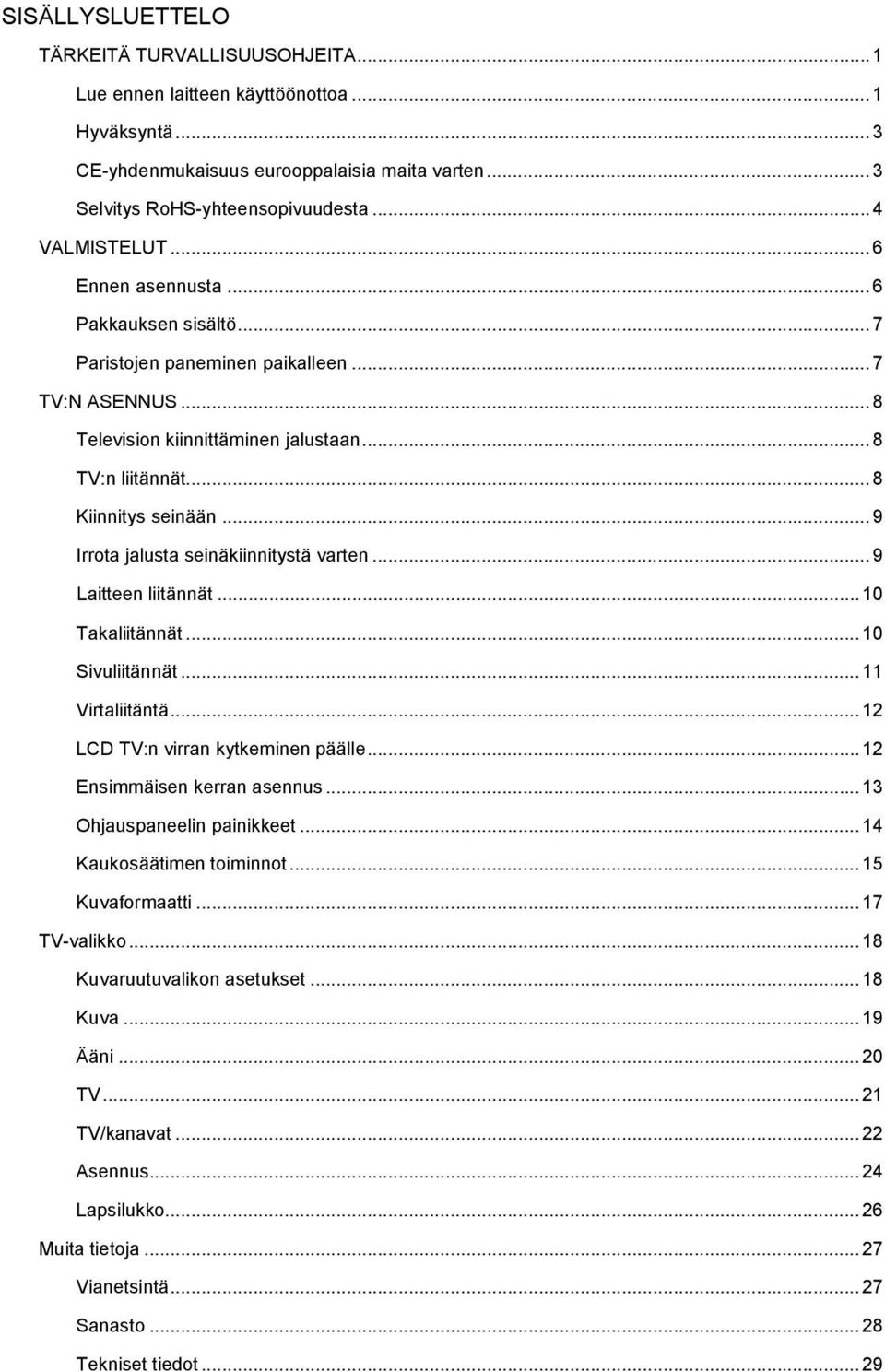 .. 9 Irrota jalusta seinäkiinnitystä varten... 9 Laitteen liitännät... 10 Takaliitännät... 10 Sivuliitännät... 11 Virtaliitäntä... 12 LCD TV:n virran kytkeminen päälle...12 Ensimmäisen kerran asennus.