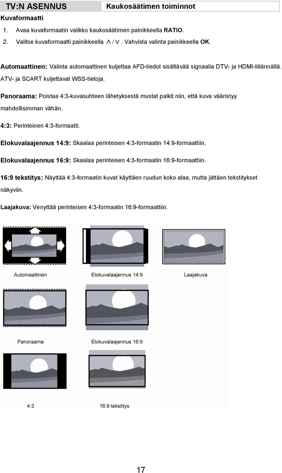 Panoraama: Poistaa 4:3-kuvasuhteen lähetyksestä mustat palkit niin, että kuva vääristyy mahdollisimman vähän. 4:3: Perinteinen 4:3-formaatti.