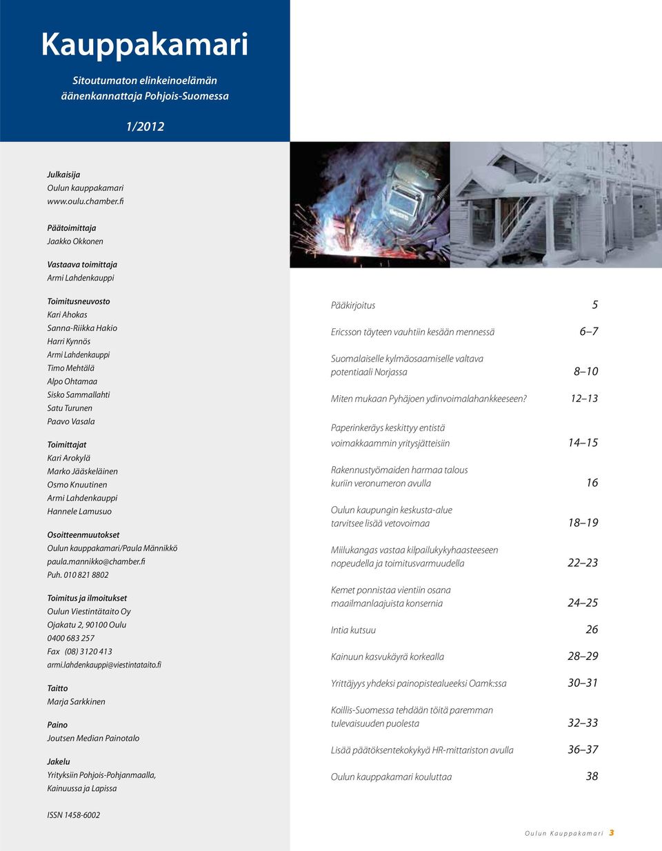 Turunen Paavo Vasala Toimittajat Kari Arokylä Marko Jääskeläinen Osmo Knuutinen Armi Lahdenkauppi Hannele Lamusuo Osoitteenmuutokset Oulun kauppakamari/paula Männikkö paula.mannikko@chamber.fi Puh.