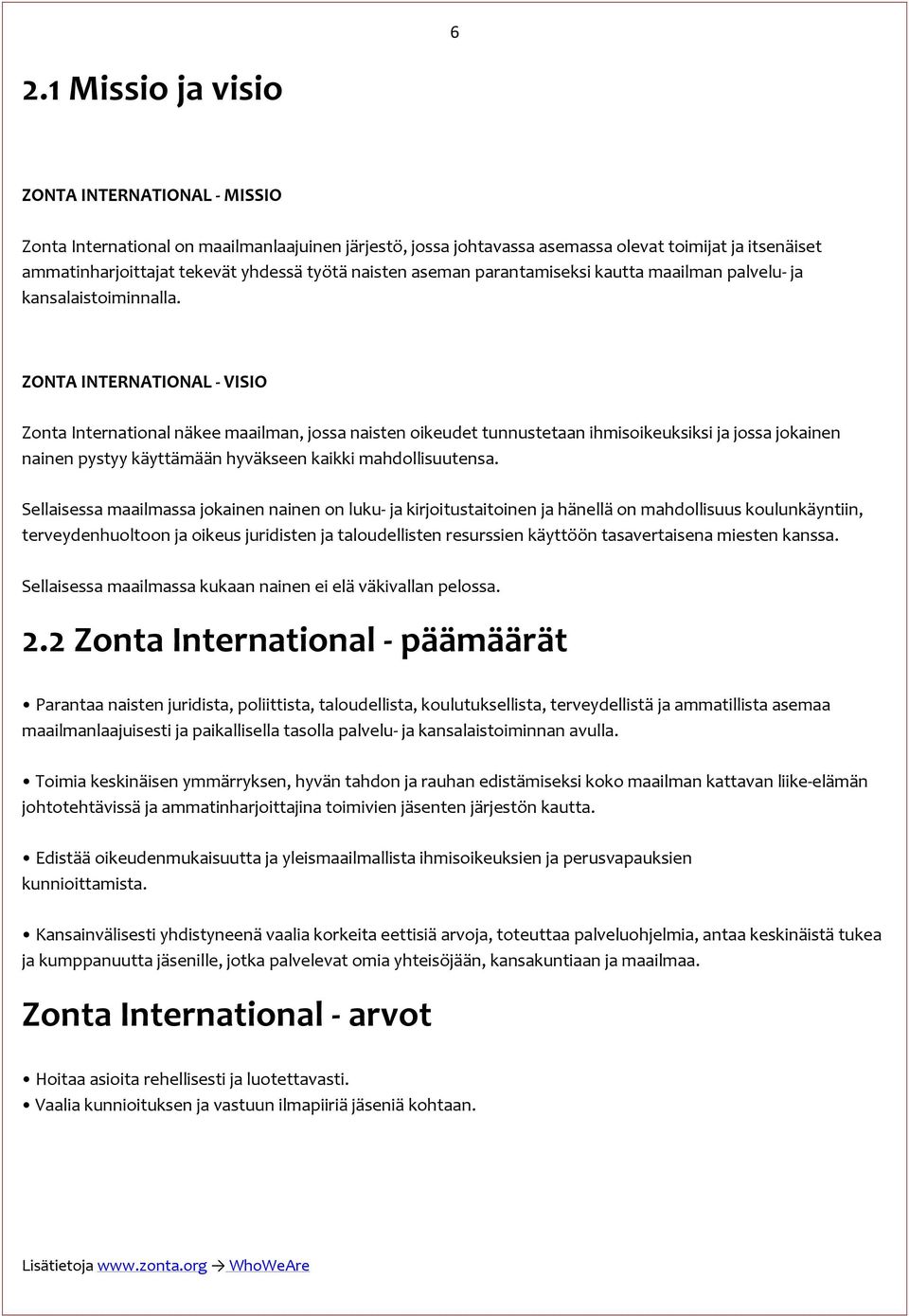 ZONTA INTERNATIONAL - VISIO Zonta International näkee maailman, jossa naisten oikeudet tunnustetaan ihmisoikeuksiksi ja jossa jokainen nainen pystyy käyttämään hyväkseen kaikki mahdollisuutensa.