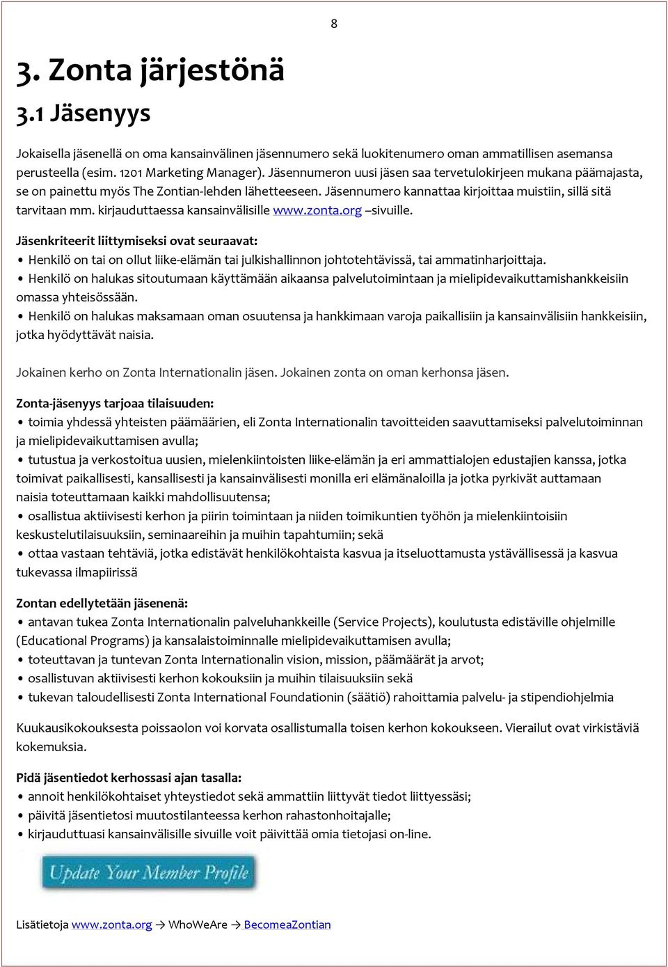 kirjauduttaessa kansainvälisille www.zonta.org sivuille. Jäsenkriteerit liittymiseksi ovat seuraavat: Henkilö on tai on ollut liike-elämän tai julkishallinnon johtotehtävissä, tai ammatinharjoittaja.