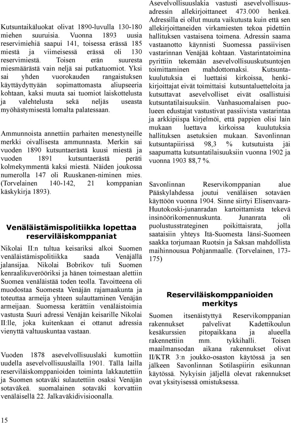 Yksi sai yhden vuorokauden rangaistuksen käyttäydyttyään sopimattomasta aliupseeria kohtaan, kaksi muuta sai tuomiot laiskottelusta valehtelusta sekä neljäs useasta myöhästymisestä lomalta