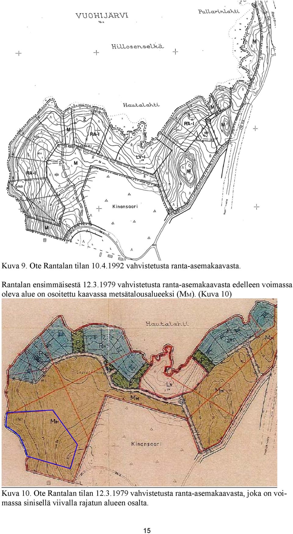 1979 vahvistetusta ranta-asemakaavasta edelleen voimassa oleva alue on osoitettu kaavassa