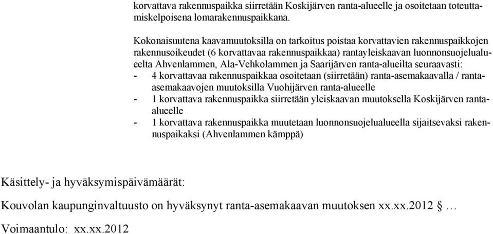 Ala-Vehkolammen ja Saarijärven ranta-alueilta seuraavasti: - 4 korvattavaa rakennuspaikkaa osoitetaan (siirretään) ranta-asemakaavalla / rantaasemakaavojen muutoksilla Vuohijärven ranta-alueelle - 1