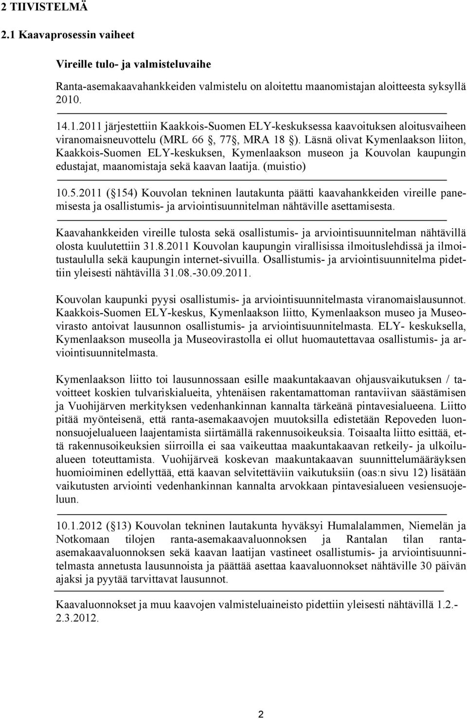 2011 ( 154) Kouvolan tekninen lautakunta päätti kaavahankkeiden vireille panemisesta ja osallistumis- ja arviointisuunnitelman nähtäville asettamisesta.